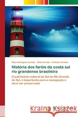 História dos faróis da costa sul rio grandense brasileira Rodrigues Acosta, Eliza 9786202039253
