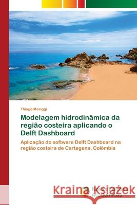 Modelagem hidrodinâmica da região costeira aplicando o Delft Dashboard Moriggi, Thiago 9786202039499 Novas Edicioes Academicas