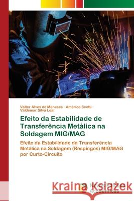 Efeito da Estabilidade de Transferência Metálica na Soldagem MIG/MAG Alves de Meneses, Valter 9786202039611 Novas Edicioes Academicas