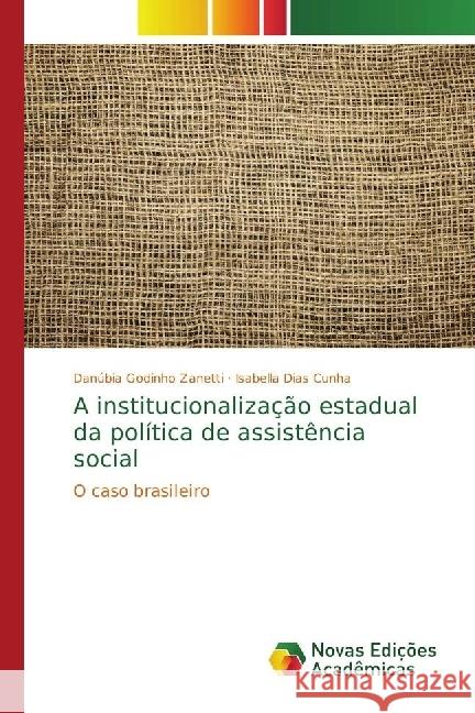 A institucionalização estadual da política de assistência social : O caso brasileiro Godinho Zanetti, Danúbia; Dias Cunha, Isabella 9786202039857