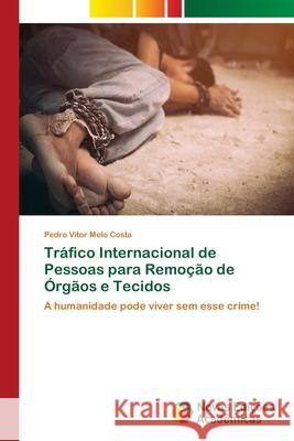 Tráfico Internacional de Pessoas para Remoção de Órgãos e Tecidos Melo Costa, Pedro Vítor 9786202040150