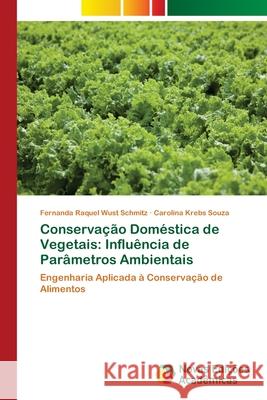 Conservação Doméstica de Vegetais: Influência de Parâmetros Ambientais Wust Schmitz, Fernanda Raquel 9786202040235 Novas Edicioes Academicas