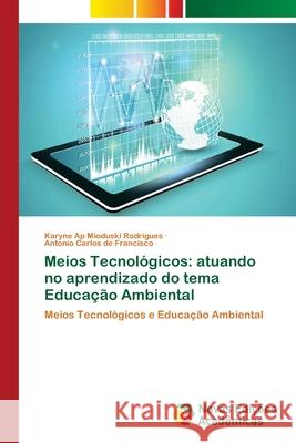 Meios Tecnológicos: atuando no aprendizado do tema Educação Ambiental Mioduski Rodrigues, Karyne Ap 9786202040266 Novas Edicioes Academicas