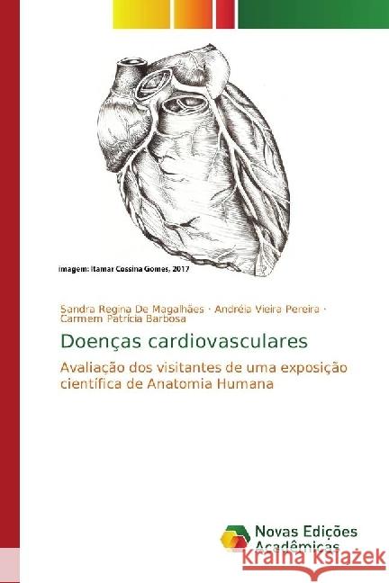 Doenças cardiovasculares : Avaliação dos visitantes de uma exposição científica de Anatomia Humana De Magalhães, Sandra Regina; Pereira, Andréia Vieira; Barbosa, Carmem Patrícia 9786202040464