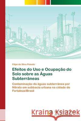 Efeitos do Uso e Ocupação do Solo sobre as Águas Subterrâneas Peixoto, Filipe Da Silva 9786202040600