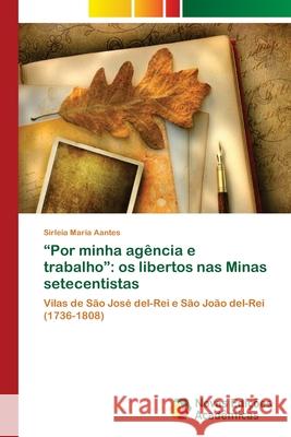 Por minha agência e trabalho: os libertos nas Minas setecentistas Aantes, Sirleia Maria 9786202040723 Novas Edicioes Academicas