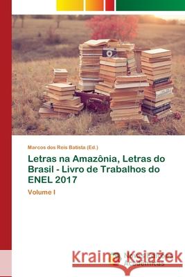 Letras na Amazônia, Letras do Brasil - Livro de Trabalhos do ENEL 2017 Dos Reis Batista, Marcos 9786202041256