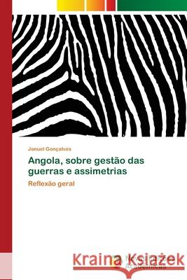 Angola, sobre gestão das guerras e assimetrias Gonçalves, Jonuel 9786202041683