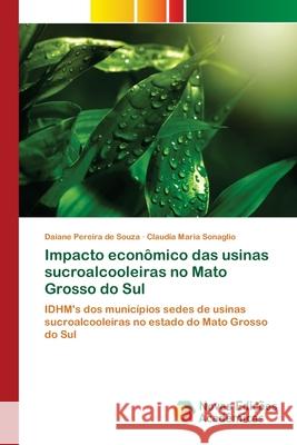 Impacto econômico das usinas sucroalcooleiras no Mato Grosso do Sul Daiane Pereira de Souza, Cláudia Maria Sonaglio 9786202041881