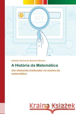 A História da Matemática Silveira, Antonio Carlos de Queiroz 9786202042055
