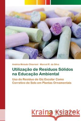 Utilização de Resíduos Sólidos na Educação Ambiental Chiarioni, Andréa Meiado 9786202042376 Novas Edicioes Academicas