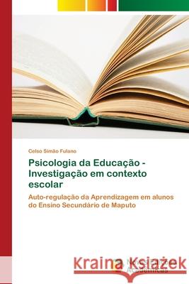 Psicologia da Educação - Investigação em contexto escolar Fulano, Celso Simão 9786202042611 Novas Edicioes Academicas