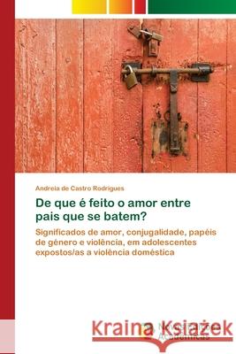 De que é feito o amor entre pais que se batem? Castro Rodrigues, Andreia de 9786202042673 Novas Edicioes Academicas