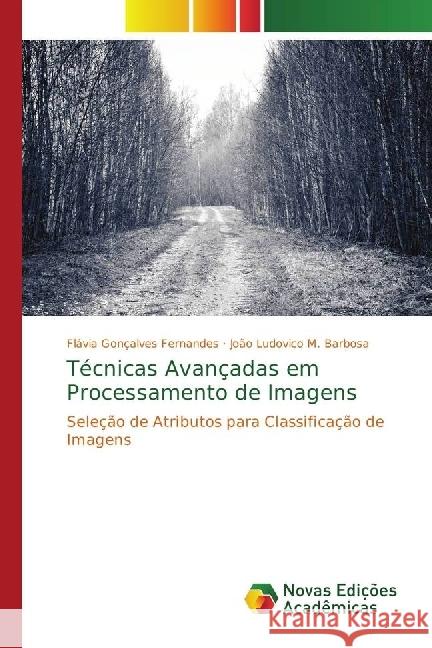 Técnicas Avançadas em Processamento de Imagens : Seleção de Atributos para Classificação de Imagens Fernandes, Flávia Gonçalves; M. Barbosa, João Ludovico 9786202042697 Novas Edicioes Academicas