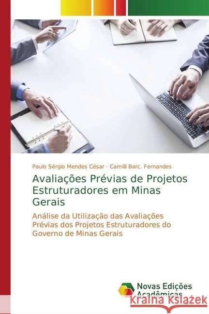 Avaliações Prévias de Projetos Estruturadores em Minas Gerais : Análise da Utilização das Avaliações Prévias dos Projetos Estruturadores do Governo de Minas Gerais César, Paulo Sérgio Mendes; Fernandes, Camilli Barc 9786202042710
