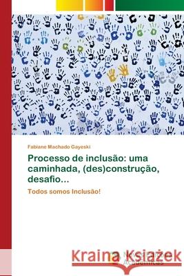 Processo de inclusão: uma caminhada, (des)construção, desafio... Machado Gayeski, Fabiane 9786202042741