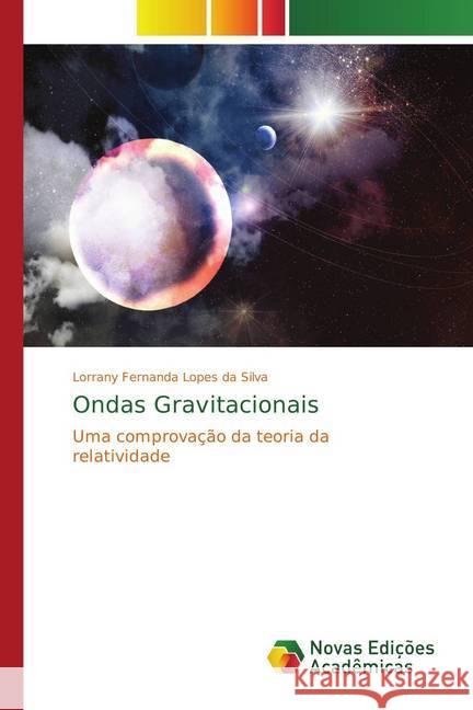 Ondas Gravitacionais : Uma comprovação da teoria da relatividade Lopes da Silva, Lorrany Fernanda 9786202042888