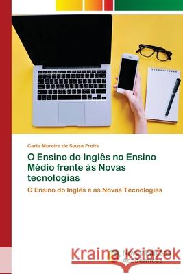 O Ensino do Inglês no Ensino Médio frente às Novas tecnologias Moreira de Sousa Freire, Carla 9786202042925