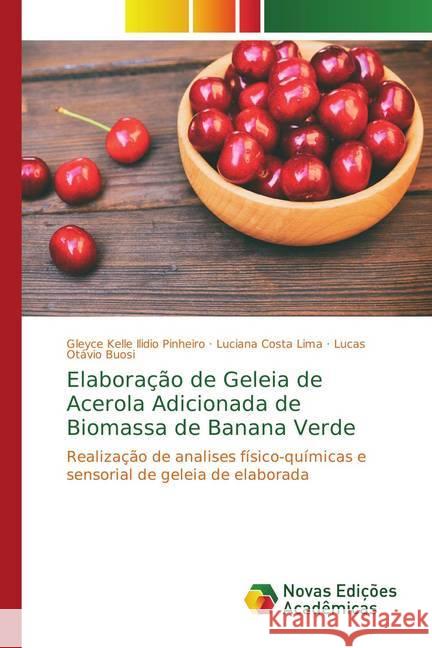 Elaboração de Geleia de Acerola Adicionada de Biomassa de Banana Verde : Realização de analises físico-químicas e sensorial de geleia de elaborada Ilidio Pinheiro, Gleyce Kelle; Lima, Luciana Costa; Buosi, Lucas Otávio 9786202043168