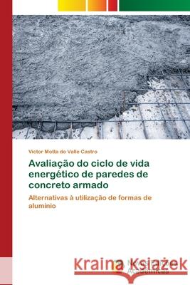 Avaliação do ciclo de vida energético de paredes de concreto armado Motta Do Valle Castro, Victor 9786202043366