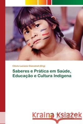 Saberes e Prática em Saúde, Educação e Cultura Indigena Luciano Giacomet (Org), Clóvis 9786202043595 Novas Edicioes Academicas