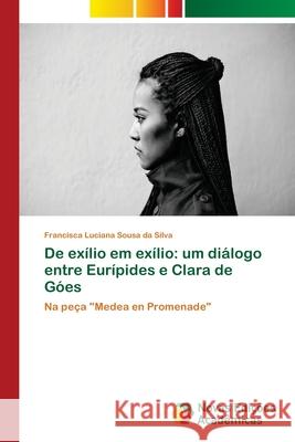 De exílio em exílio: um diálogo entre Eurípides e Clara de Góes Sousa Da Silva, Francisca Luciana 9786202043656