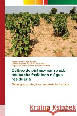Cultivo do pinhão-manso sob adubação fosfatada e água residuária Xavier, Josilda de França 9786202043717 Novas Edicioes Academicas