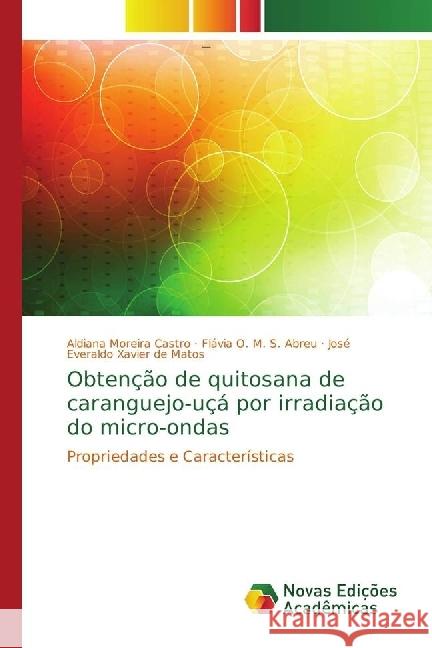 Obtenção de quitosana de caranguejo-uçá por irradiação do micro-ondas : Propriedades e Características Moreira Castro, Aldiana; O. M. S. Abreu, Flávia; Xavier de Matos, José Everaldo 9786202043847 Novas Edicioes Academicas
