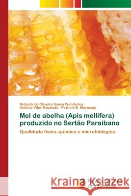 Mel de abelha (Apis mellifera) produzido no Sertão Paraibano Wanderley, Roberta de Oliveira Sousa 9786202044769