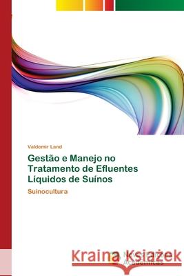 Gestão e Manejo no Tratamento de Efluentes Líquidos de Suínos Land, Valdemir 9786202044790