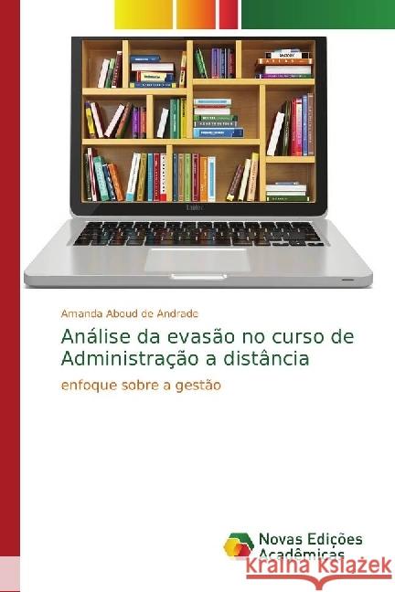 Análise da evasão no curso de Administração a distância : enfoque sobre a gestão Aboud de Andrade, Amanda 9786202044875