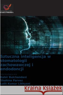 Sztuczna inteligencja w stomatologii zachowawczej i endodoncji Bulchandani, Kabir, Parvez, Shahina, Likhyani, Lalit Kumar 9786202044936 Wydawnictwo Nasza Wiedza