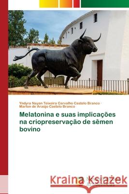 Melatonina e suas implicações na criopreservação de sêmen bovino Teixeira Carvalho Castelo Branco, Yndyra Nayan; de Araújo Castelo Branco, Marlon 9786202045001 Novas Edicioes Academicas