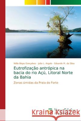 Eutrofização antrópica na bacia do rio Açú, Litoral Norte da Bahia Bispo Gonçalves, Nélia 9786202045100 Novas Edicioes Academicas