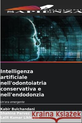 Intelligenza artificiale nell'odontoiatria conservativa e nell'endodonzia Bulchandani, Kabir, Parvez, Shahina, Likhyani, Lalit Kumar 9786202045131 Edizioni Sapienza