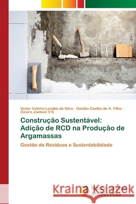 Construção Sustentável: Adição de RCD na Produção de Argamassas Landim Da Silva, Victor Valério 9786202045599