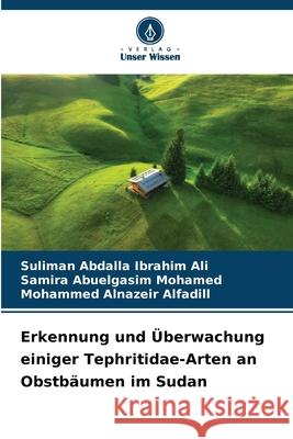 Erkennung und ?berwachung einiger Tephritidae-Arten an Obstb?umen im Sudan Suliman Abdalla Ibrahim Ali Samira Abuelgasi Mohammed Alnazeir Alfadill 9786202045698