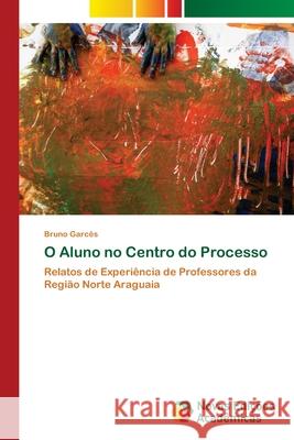 O Aluno no Centro do Processo Garcês, Bruno 9786202045711 Novas Edicioes Academicas