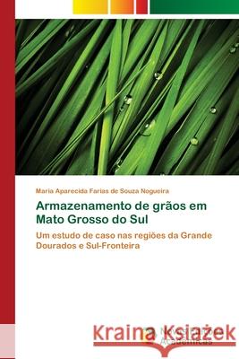 Armazenamento de grãos em Mato Grosso do Sul Nogueira, Maria Aparecida Farias de Souz 9786202045964