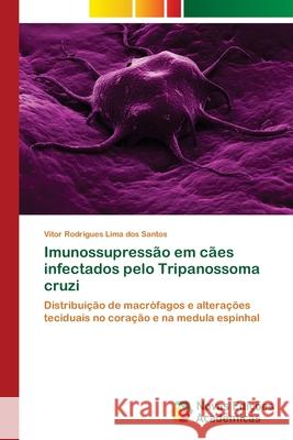 Imunossupressão em cães infectados pelo Tripanossoma cruzi Rodrigues Lima Dos Santos, Vitor 9786202046039