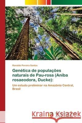 Genética de populações naturais de Pau-rosa (Aniba rosaeodora, Ducke) Pereira Santos, Ronaldo 9786202046220 Novas Edicioes Academicas