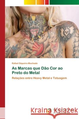 As Marcas que Dão Cor ao Preto do Metal Siqueira Machado, Rafael 9786202046404