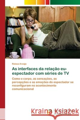 As interfaces da relação eu-espectador com séries de TV Araújo, Raissa 9786202046473