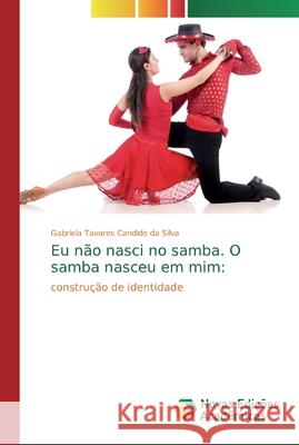 Eu não nasci no samba. O samba nasceu em mim Tavares Candido Da Silva, Gabriela 9786202046701 Novas Edicioes Academicas