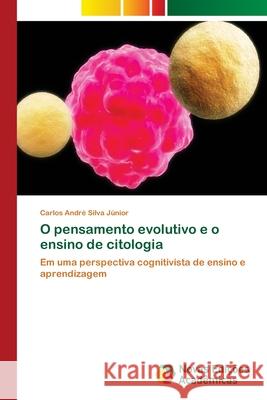 O pensamento evolutivo e o ensino de citologia Silva Júnior, Carlos André 9786202046848