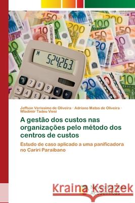 A gestão dos custos nas organizações pelo método dos centros de custos Verissimo de Oliveira, Jeffson 9786202046886 Novas Edicioes Academicas