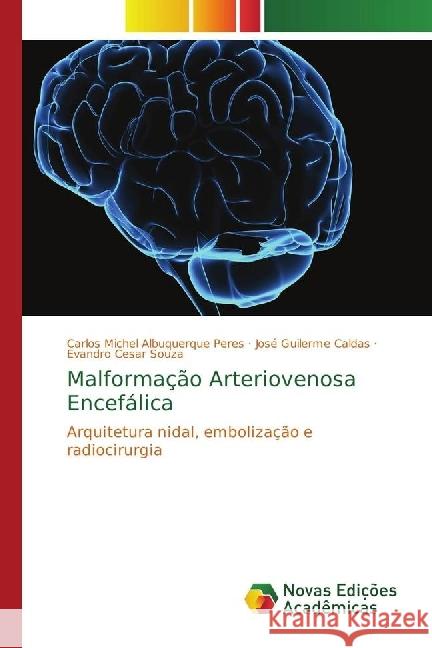 Malformação Arteriovenosa Encefálica : Arquitetura nidal, embolização e radiocirurgia Albuquerque Peres, Carlos Michel; Caldas, José Guilerme; Souza, Evandro Cesar 9786202047395 Novas Edicioes Academicas