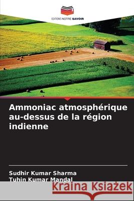 Ammoniac atmosph?rique au-dessus de la r?gion indienne Sudhir Kumar Sharma Tuhin Kumar Mandal 9786202047715