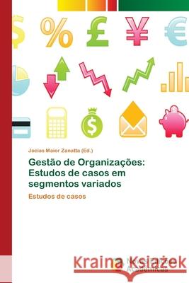 Gestão de Organizações: Estudos de casos em segmentos variados Maier Zanatta, Jocias 9786202048026