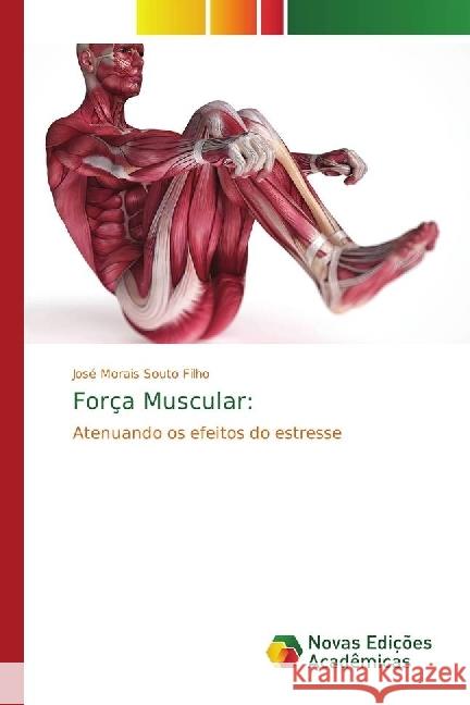 Força Muscular: : Atenuando os efeitos do estresse Souto Filho, José Morais 9786202048040